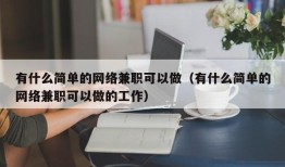 有什么简单的网络兼职可以做（有什么简单的网络兼职可以做的工作）