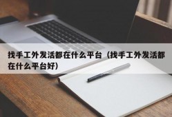 找手工外发活都在什么平台（找手工外发活都在什么平台好）