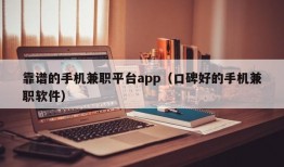 靠谱的手机兼职平台app（口碑好的手机兼职软件）