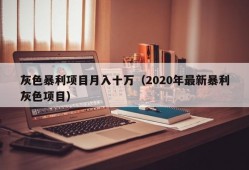 灰色暴利项目月入十万（2020年最新暴利灰色项目）