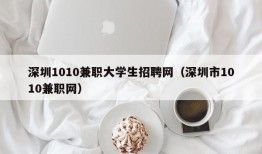 深圳1010兼职大学生招聘网（深圳市1010兼职网）