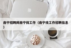 南宁招聘网南宁找工作（南宁找工作招聘信息）