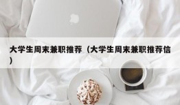 大学生周末兼职推荐（大学生周末兼职推荐信）