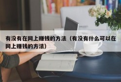 有没有在网上赚钱的方法（有没有什么可以在网上赚钱的方法）