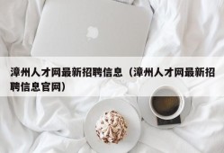 漳州人才网最新招聘信息（漳州人才网最新招聘信息官网）