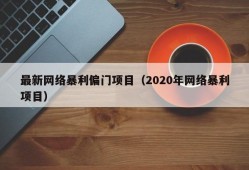 最新网络暴利偏门项目（2020年网络暴利项目）