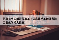 仿真花手工活外发加工（仿真花手工活外发加工怎么发招人信息）