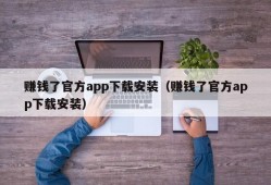 赚钱了官方app下载安装（赚钱了官方app下载安装）