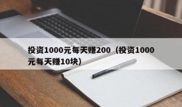 投资1000元每天赚200（投资1000元每天赚10块）