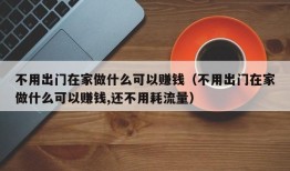 不用出门在家做什么可以赚钱（不用出门在家做什么可以赚钱,还不用耗流量）