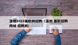 温州1010兼职网招聘（温州 兼职招聘 同城 招聘网）