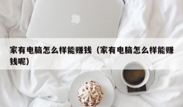 家有电脑怎么样能赚钱（家有电脑怎么样能赚钱呢）