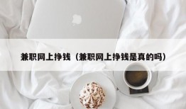 兼职网上挣钱（兼职网上挣钱是真的吗）