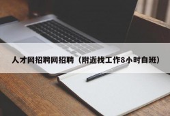 人才网招聘网招聘（附近找工作8小时白班）