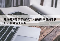 急招出海船员年薪16万（急招出海船员年薪16万有电话号码吗）