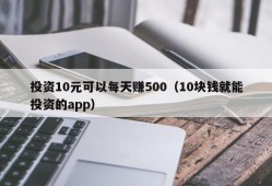 投资10元可以每天赚500（10块钱就能投资的app）