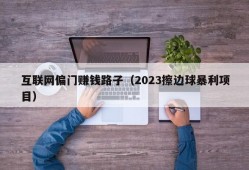 互联网偏门赚钱路子（2023擦边球暴利项目）