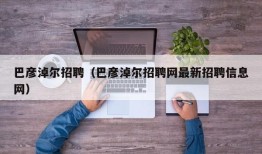 巴彦淖尔招聘（巴彦淖尔招聘网最新招聘信息网）