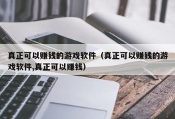 真正可以赚钱的游戏软件（真正可以赚钱的游戏软件,真正可以赚钱）