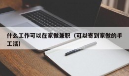 什么工作可以在家做兼职（可以寄到家做的手工活）