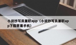 小说抄写员兼职app（小说抄写员兼职app下载苹果手机）