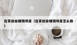 在家创业赚钱项目（在家创业赚钱项目怎么做）