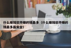 什么赚钱软件赚的钱最多（什么赚钱软件赚的钱最多最安全）