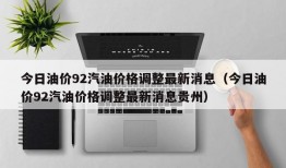 今日油价92汽油价格调整最新消息（今日油价92汽油价格调整最新消息贵州）