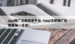 app推广注册放单平台（app注册推广在哪里接一手单）