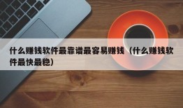 什么赚钱软件最靠谱最容易赚钱（什么赚钱软件最快最稳）