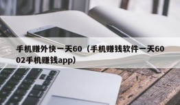 手机赚外快一天60（手机赚钱软件一天6002手机赚钱app）