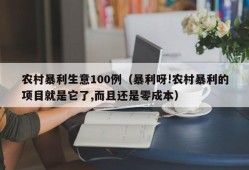 农村暴利生意100例（暴利呀!农村暴利的项目就是它了,而且还是零成本）