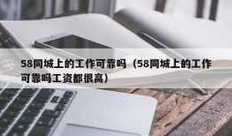 58同城上的工作可靠吗（58同城上的工作可靠吗工资都很高）