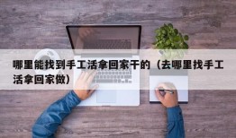 哪里能找到手工活拿回家干的（去哪里找手工活拿回家做）