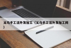 义乌手工活外发加工（义乌手工活外发加工网）