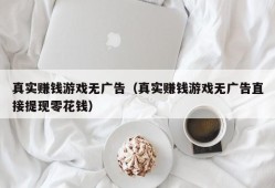 真实赚钱游戏无广告（真实赚钱游戏无广告直接提现零花钱）