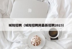 城阳招聘（城阳招聘网最新招聘2023）