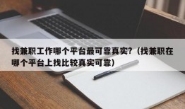 找兼职工作哪个平台最可靠真实?（找兼职在哪个平台上找比较真实可靠）