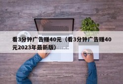 看3分钟广告赚40元（看3分钟广告赚40元2023年最新版）