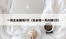 一周无本赚钱5万（无本钱一天内赚5万）