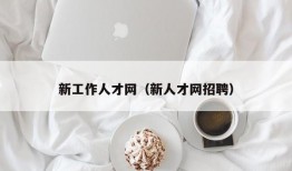 新工作人才网（新人才网招聘）