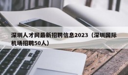 深圳人才网最新招聘信息2023（深圳国际机场招聘50人）