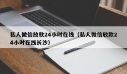 私人微信放款24小时在线（私人微信放款24小时在线长沙）