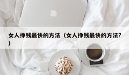 女人挣钱最快的方法（女人挣钱最快的方法?）