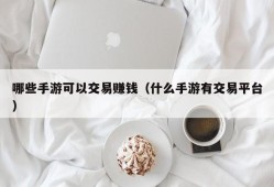 哪些手游可以交易赚钱（什么手游有交易平台）