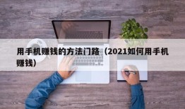 用手机赚钱的方法门路（2021如何用手机赚钱）