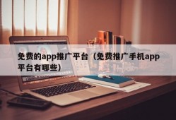 免费的app推广平台（免费推广手机app平台有哪些）