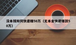 没本钱如何快速赚50万（无本金快速赚到50万）