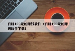 日赚100元的赚钱软件（日赚100元的赚钱软件下载）