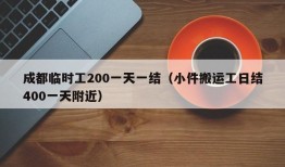 成都临时工200一天一结（小件搬运工日结400一天附近）